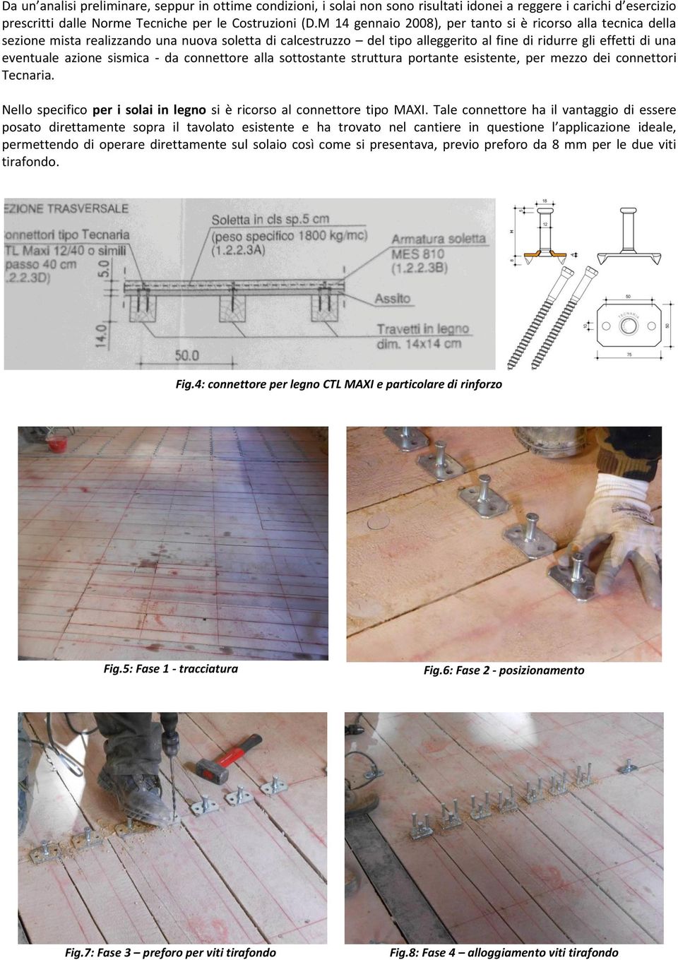 sismica - da connettore alla sottostante struttura portante esistente, per mezzo dei connettori Tecnaria. Nello specifico per i solai in legno si è ricorso al connettore tipo MAXI.