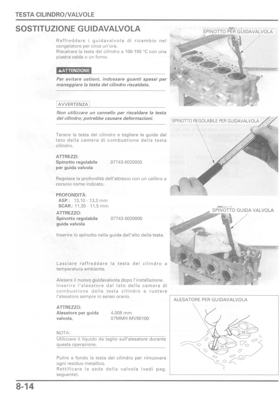 AVVERTENZA Non utilizzare un cannello per riscaldare la testa del cilindro; potrebbe causare deformazioni.