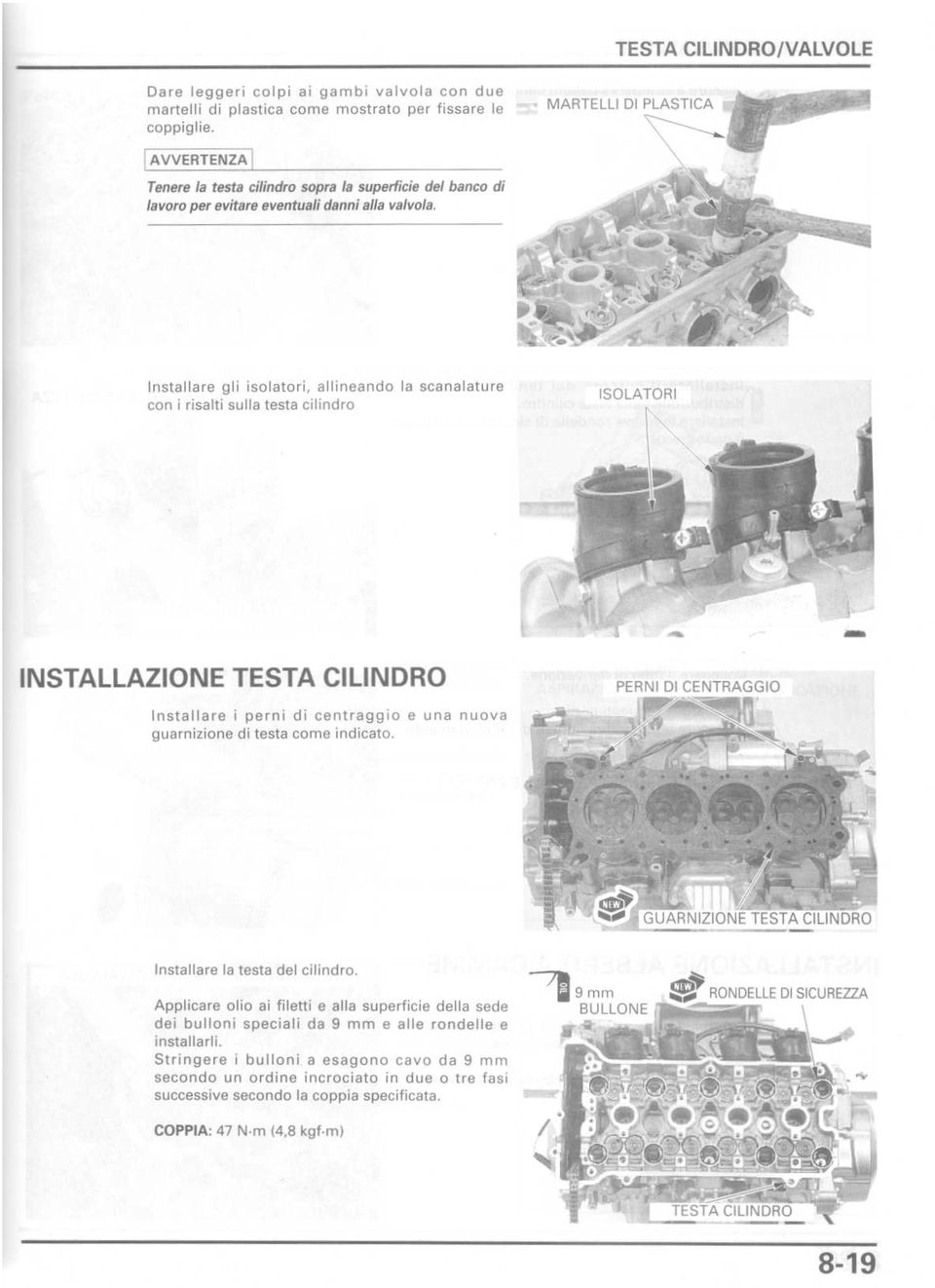 Installare gli isolatori, allineando la scanalature con i risalti sulla testa cilindro INSTALLAZIONE TESTA CILINDRO PERNI DI CENTRAGGIO Installare i perni di centraggio e una nuova guarnizione di