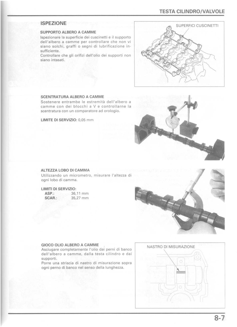 SCENTRATURA ALBERO A CAMME Sostenere entrambe le estremità dell'albero a camme con dei blocchi a V e controllarne la scentratura con un comparatore ad orologio.