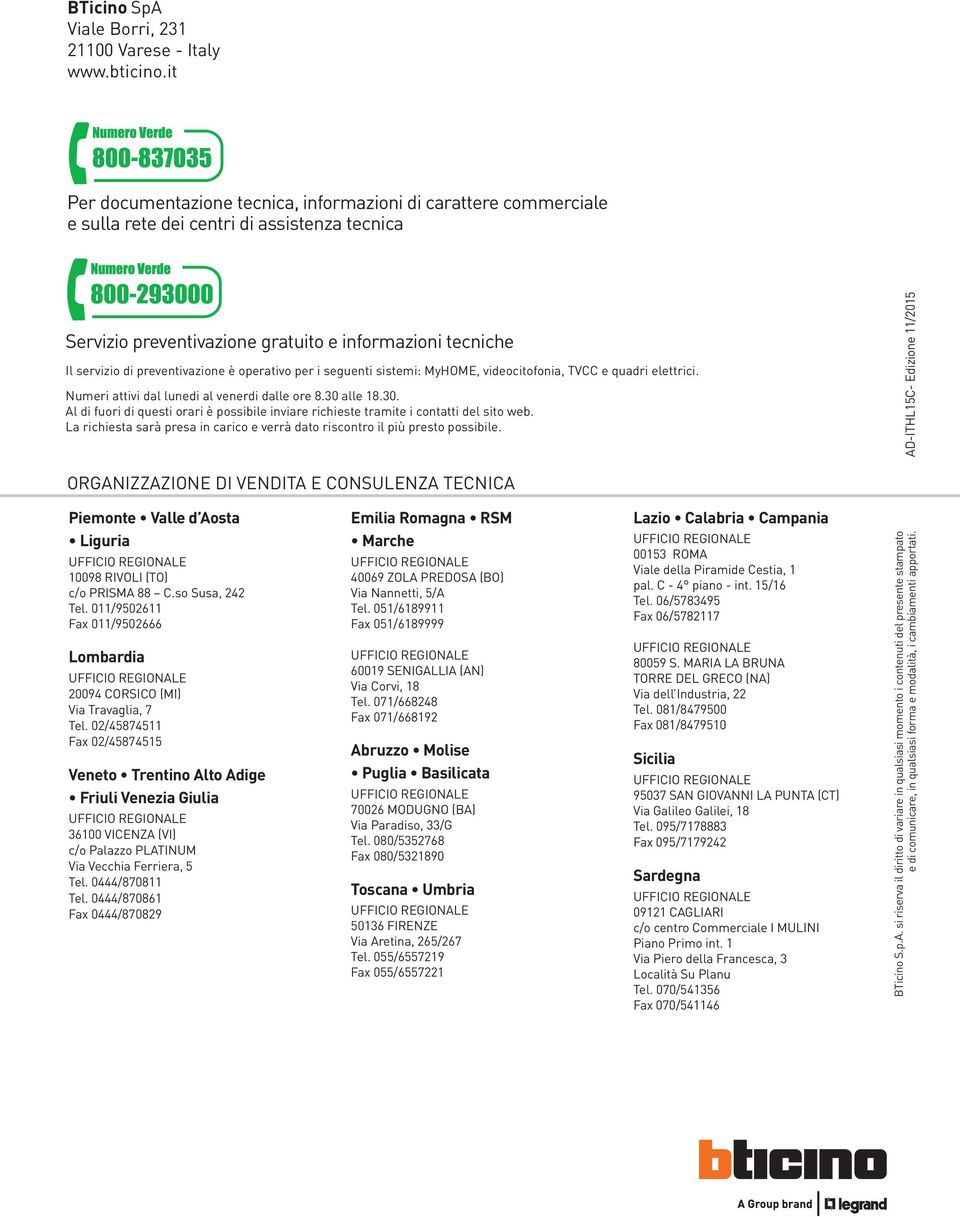 di preventivazione è operativo per i seguenti sistemi: MyHOME, videocitofonia, TVCC e quadri elettrici. Numeri attivi dal lunedi al venerdi dalle ore 8.30 