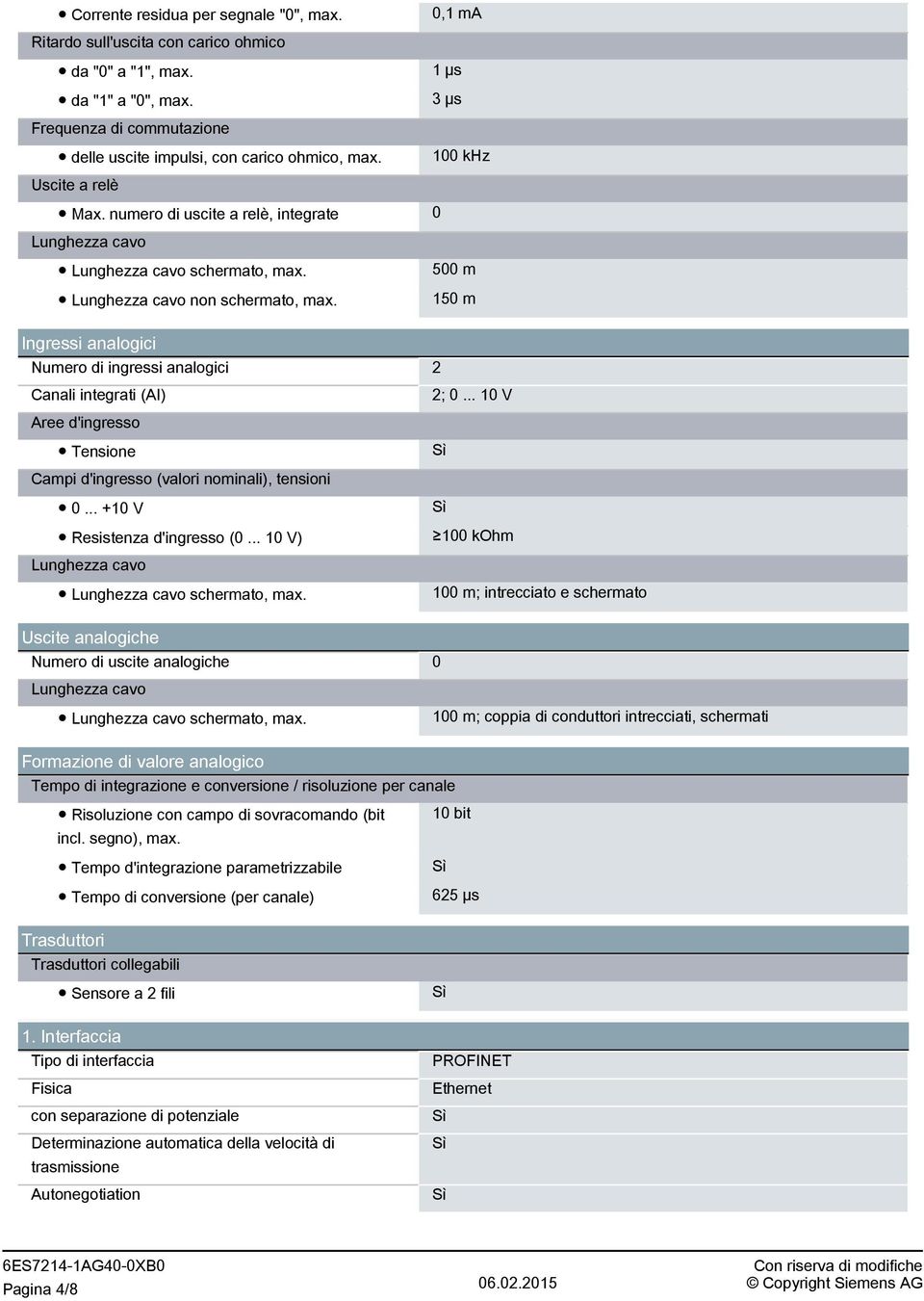 500 m Lunghezza cavo non schermato, max. 150 m Ingressi analogici Numero di ingressi analogici 2 Canali integrati (AI) 2; 0.