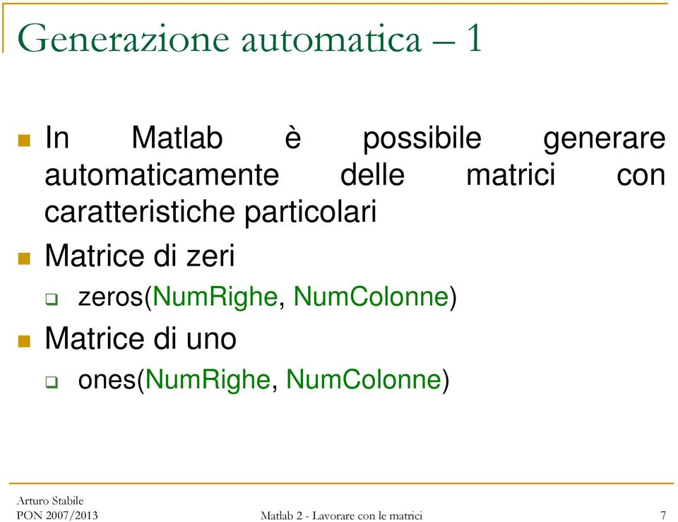 Matrice di zeri zeros(numrighe, NumColonne) Matrice di uno