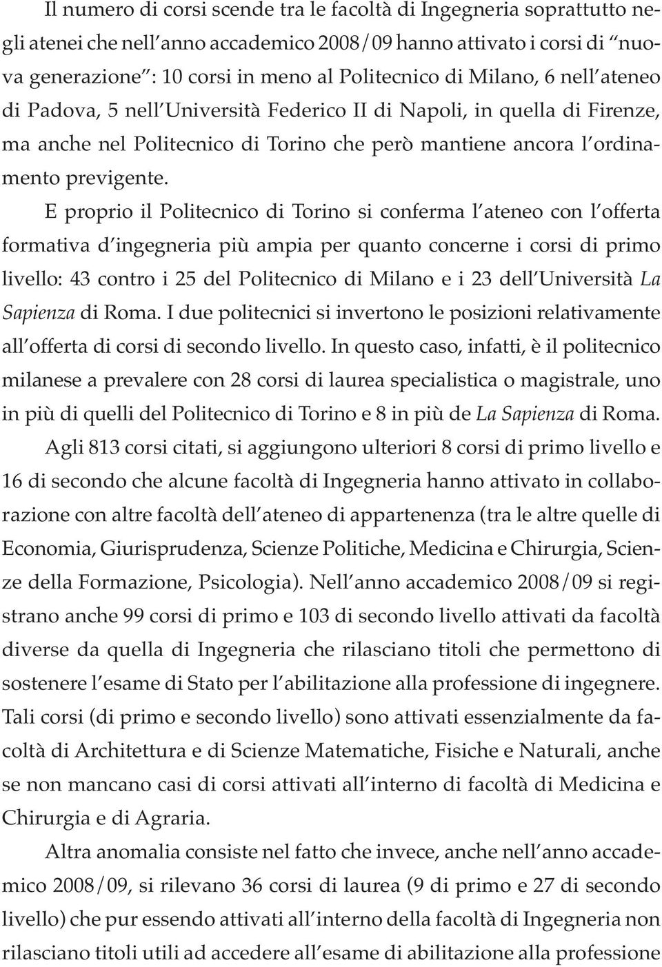 E proprio il Politecnico di Torino si conferma l ateneo con l offerta formativa d ingegneria più ampia per quanto concerne i corsi di primo livello: 43 contro i 25 del Politecnico di Milano e i 23