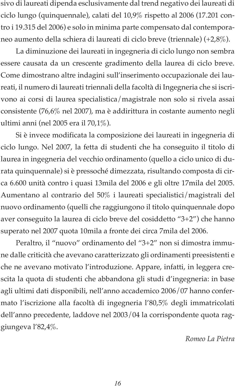 La diminuzione dei laureati in ingegneria di ciclo lungo non sembra essere causata da un crescente gradimento della laurea di ciclo breve.