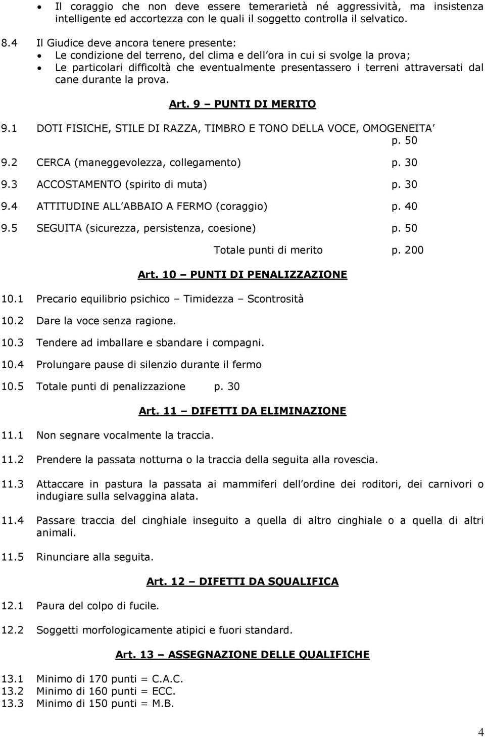 dal cane durante la prova. Art. 9 PUNTI DI MERITO 9.1 DOTI FISICHE, STILE DI RAZZA, TIMBRO E TONO DELLA VOCE, OMOGENEITA p. 50 9.2 CERCA (maneggevolezza, collegamento) p. 30 9.