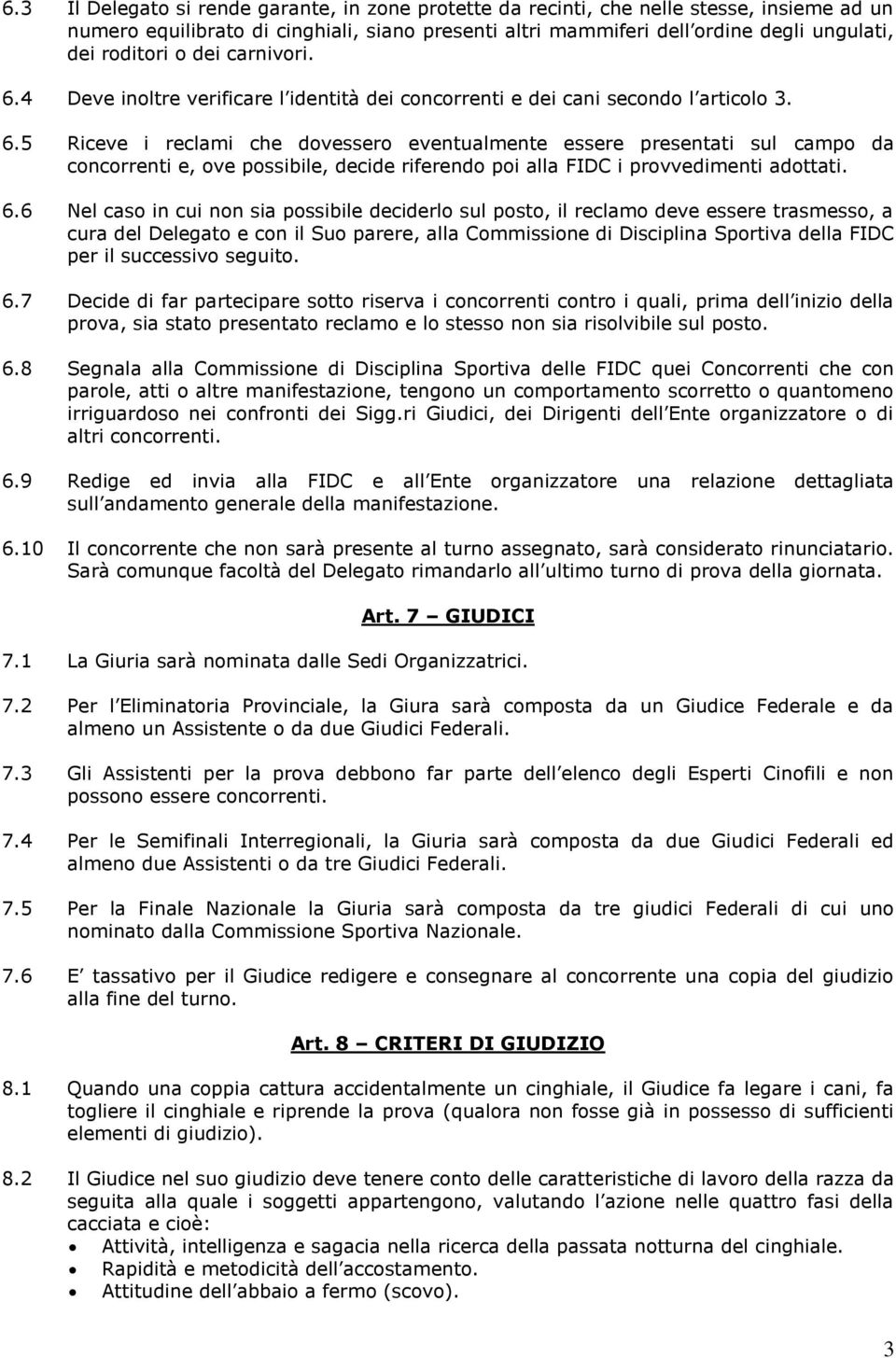 6.6 Nel caso in cui non sia possibile deciderlo sul posto, il reclamo deve essere trasmesso, a cura del Delegato e con il Suo parere, alla Commissione di Disciplina Sportiva della FIDC per il