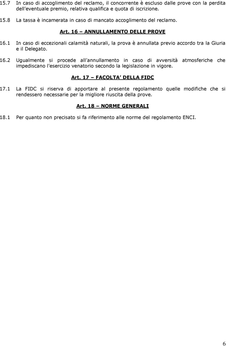 1 In caso di eccezionali calamità naturali, la prova è annullata previo accordo tra la Giuria e il Delegato. 16.