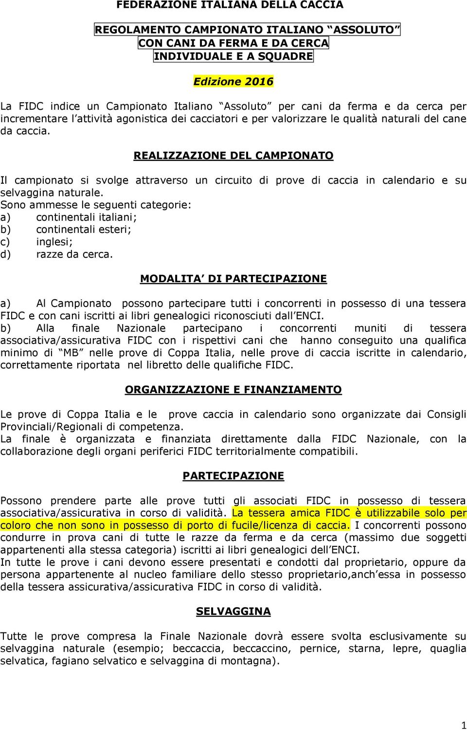 REALIZZAZIONE DEL CAMPIONATO Il campionato si svolge attraverso un circuito di prove di caccia in calendario e su selvaggina naturale.