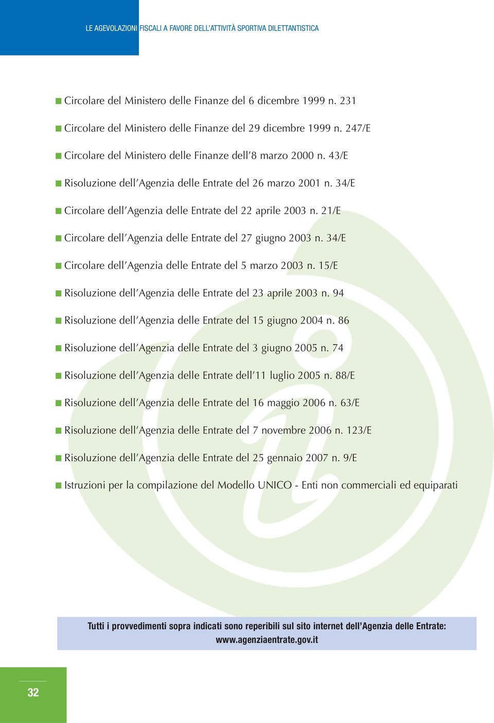 34/E Circolare dell Agenzia delle Entrate del 5 marzo 2003 n. 15/E Risoluzione dell Agenzia delle Entrate del 23 aprile 2003 n. 94 Risoluzione dell Agenzia delle Entrate del 15 giugno 2004 n.