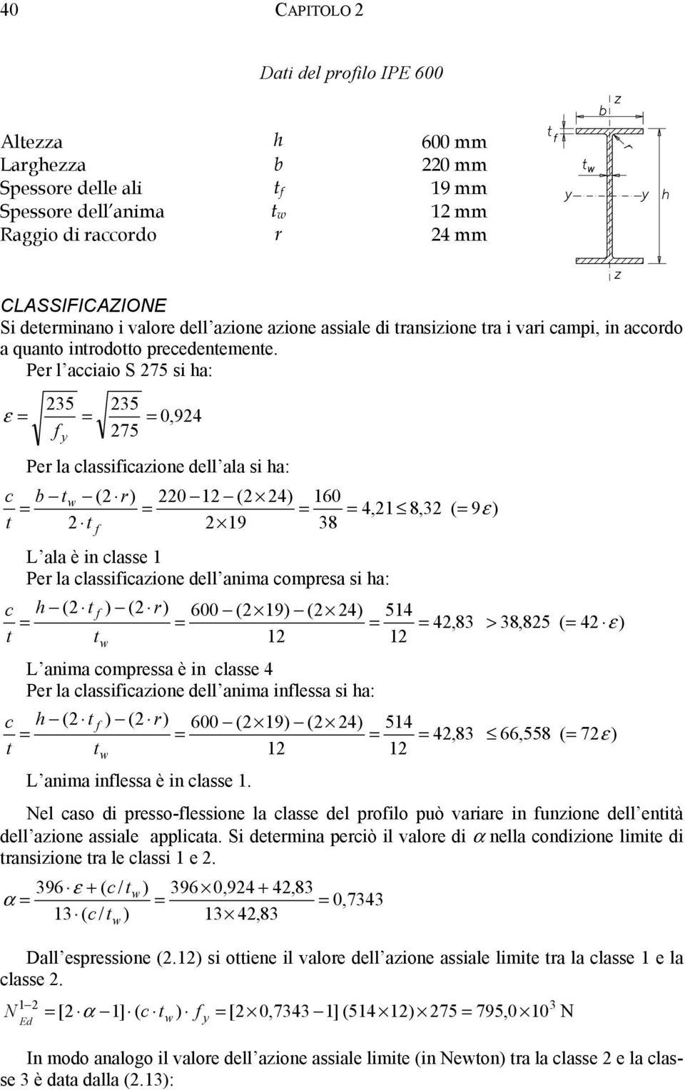 Per l acciaio S 275 si ha: ε = 235 = f y 235 275 = 0,924 Per la classificazione dell ala si ha: c b tw (2 r) 220 12 (2 24) 160 = = = = 4,21 8,32 ( = 9ε ) t 2 t f 2 19 38 L ala è in classe 1 Per la