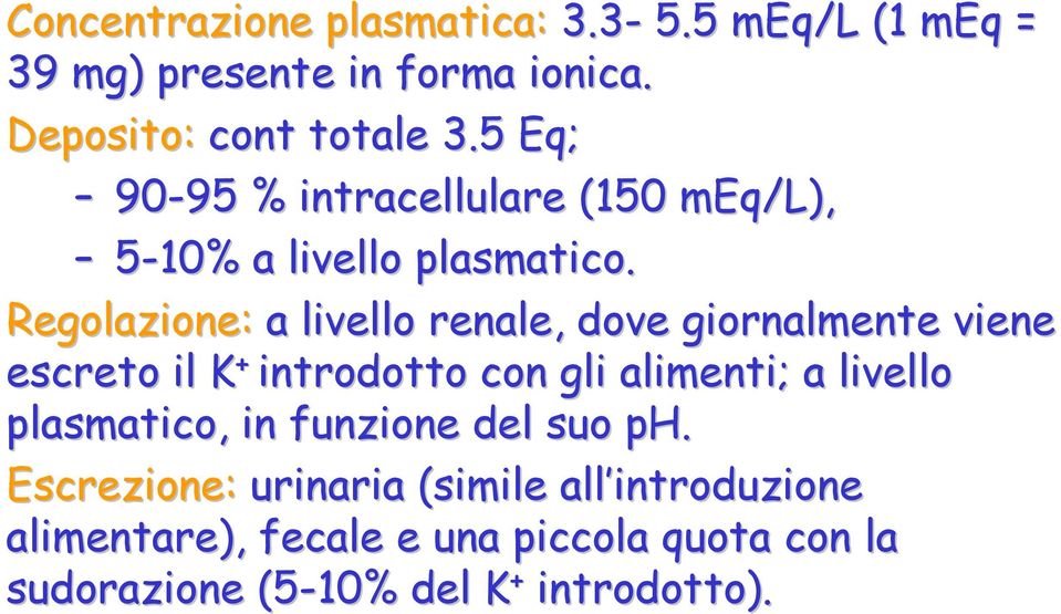 Regolazione: a livello renale, dove giornalmente viene escreto il K + introdotto con gli alimenti; a livello