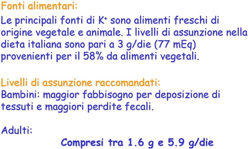 I livelli di assunzione nella dieta italiana sono pari a 3 g/die (77 meq) provenienti per il