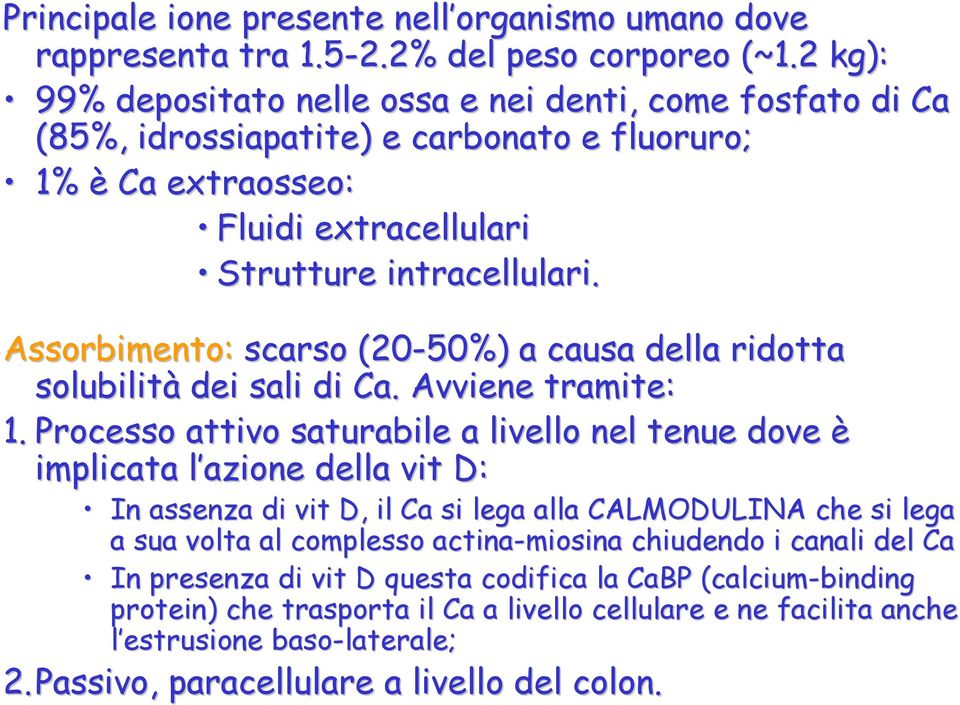 Assorbimento: scarso (20-50%) a causa della ridotta solubilità dei sali di Ca.. Avviene tramite: 1.