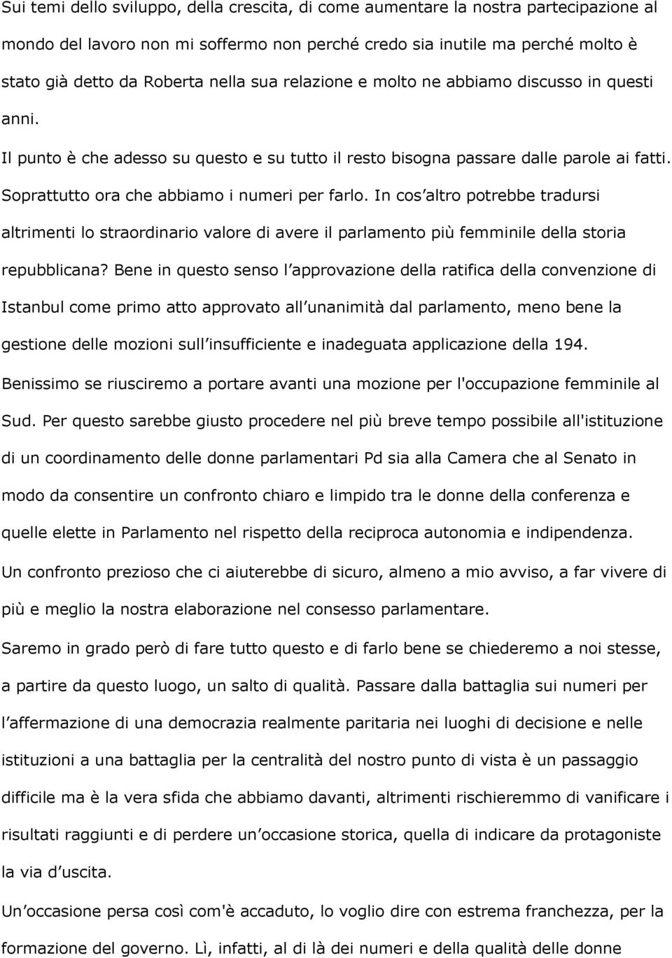 In cos altro potrebbe tradursi altrimenti lo straordinario valore di avere il parlamento più femminile della storia repubblicana?