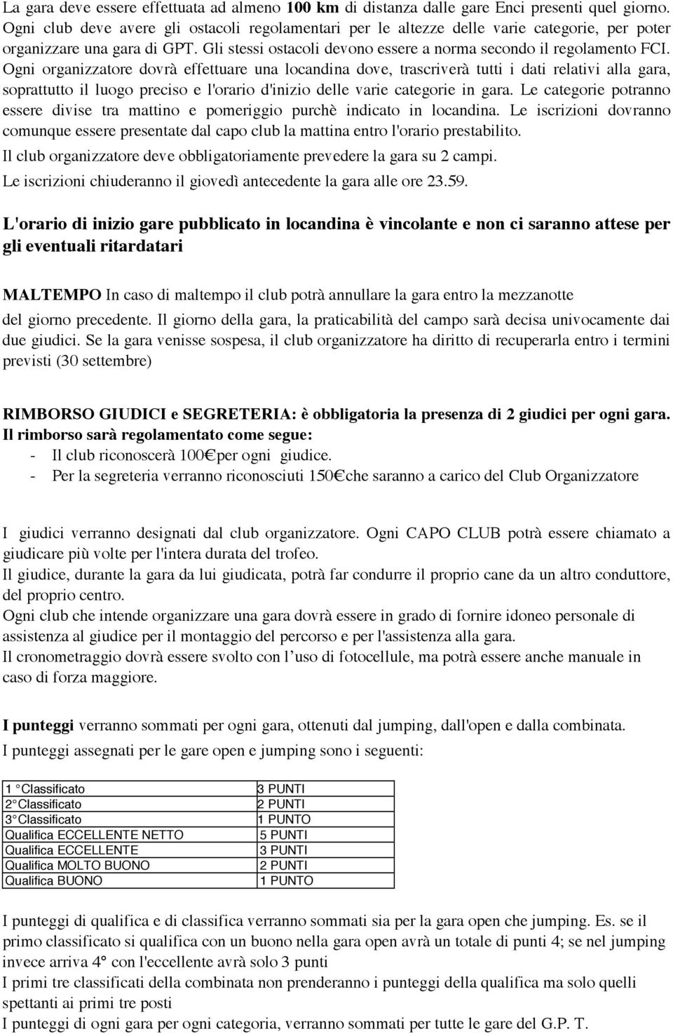 soprattutto il luogo preciso e l'orario d'inizio delle varie categorie in gara Le categorie potranno essere divise tra mattino e pomeriggio purchè indicato in locandina Le iscrizioni dovranno