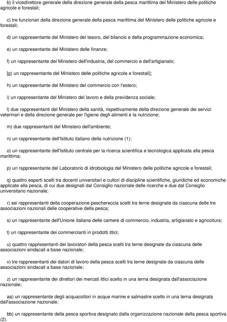 rappresentante del Ministero dell'industria, del commercio e dell'artigianato; [g) un rappresentante del Ministero delle politiche agricole e forestali]; h) un rappresentante del Ministero del