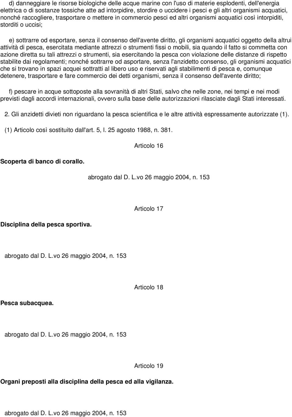 dell'avente diritto, gli organismi acquatici oggetto della altrui attività di pesca, esercitata mediante attrezzi o strumenti fissi o mobili, sia quando il fatto si commetta con azione diretta su