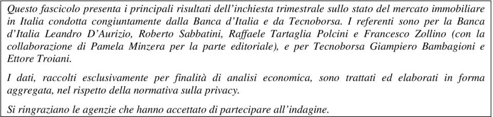 I referenti sono per la Banca d Italia Leandro D Aurizio, Roberto Sabbatini, Raffaele Tartaglia Polcini e Francesco Zollino (con la collaborazione di Pamela Minzera