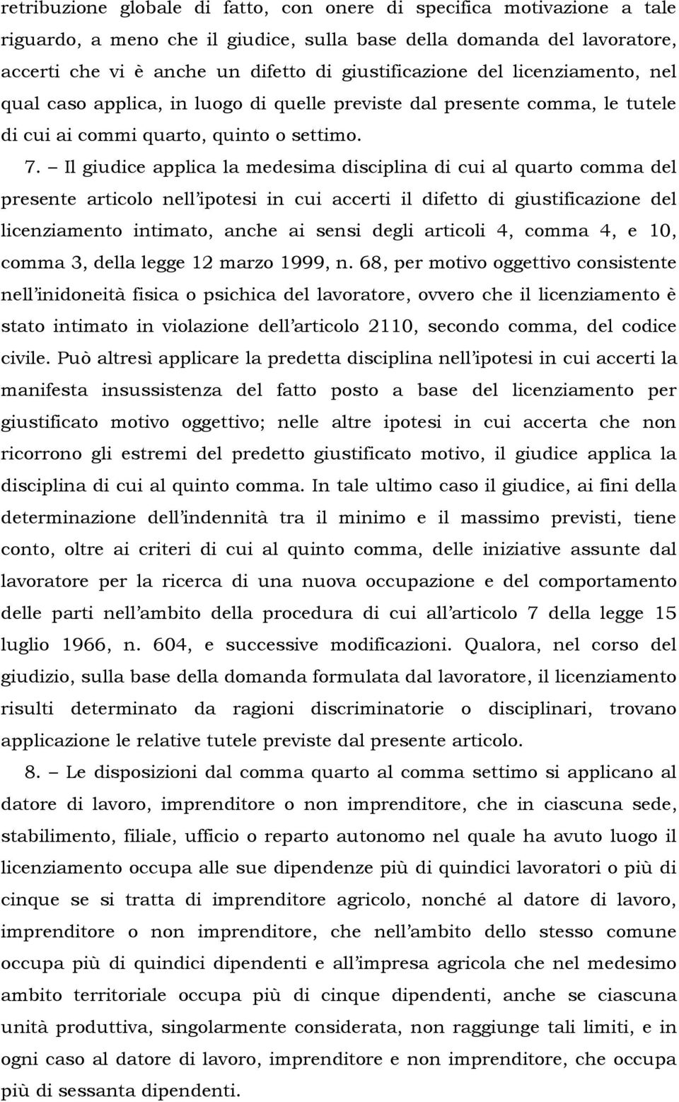 Il giudice applica la medesima disciplina di cui al quarto comma del presente articolo nell ipotesi in cui accerti il difetto di giustificazione del licenziamento intimato, anche ai sensi degli