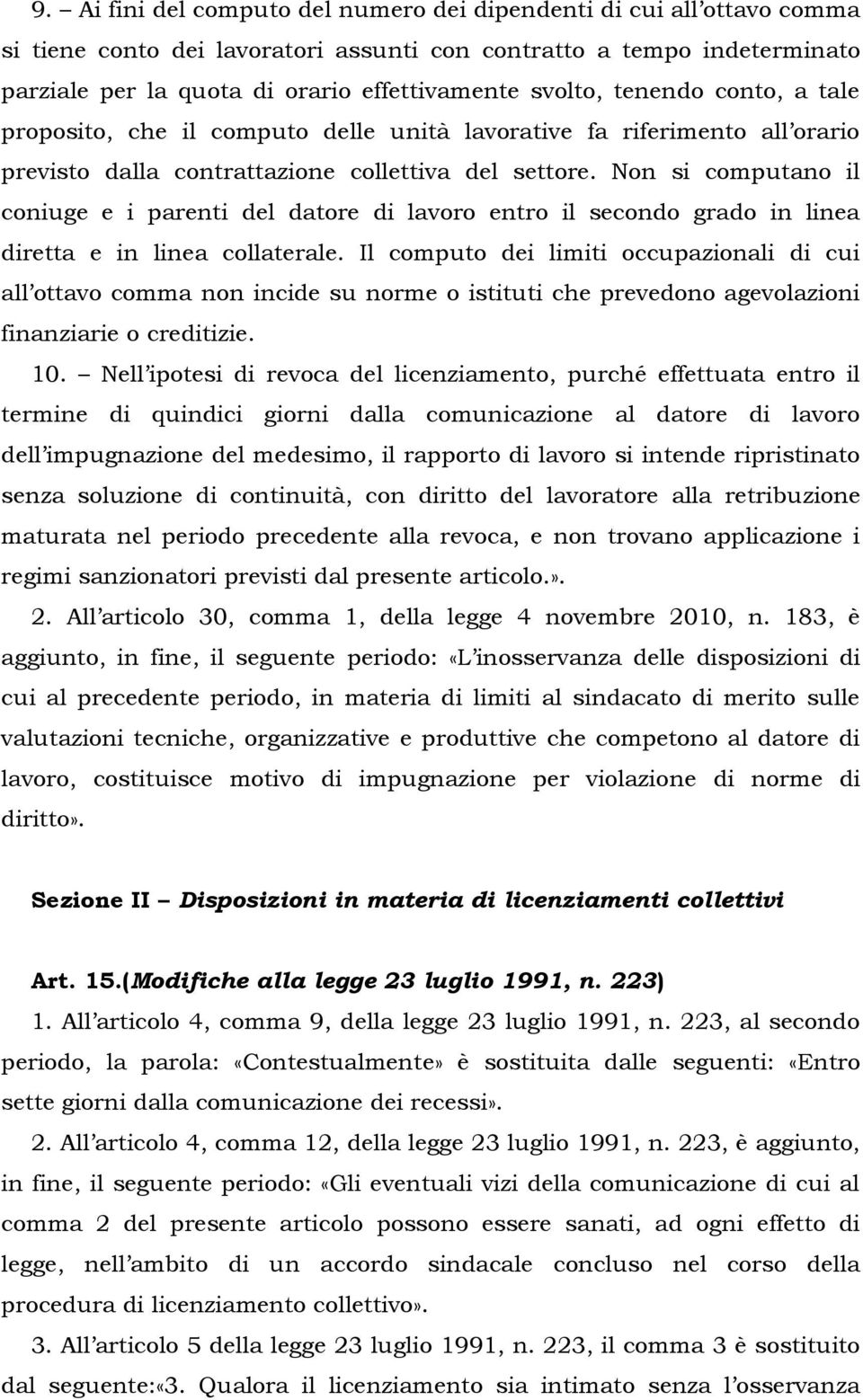 Non si computano il coniuge e i parenti del datore di lavoro entro il secondo grado in linea diretta e in linea collaterale.