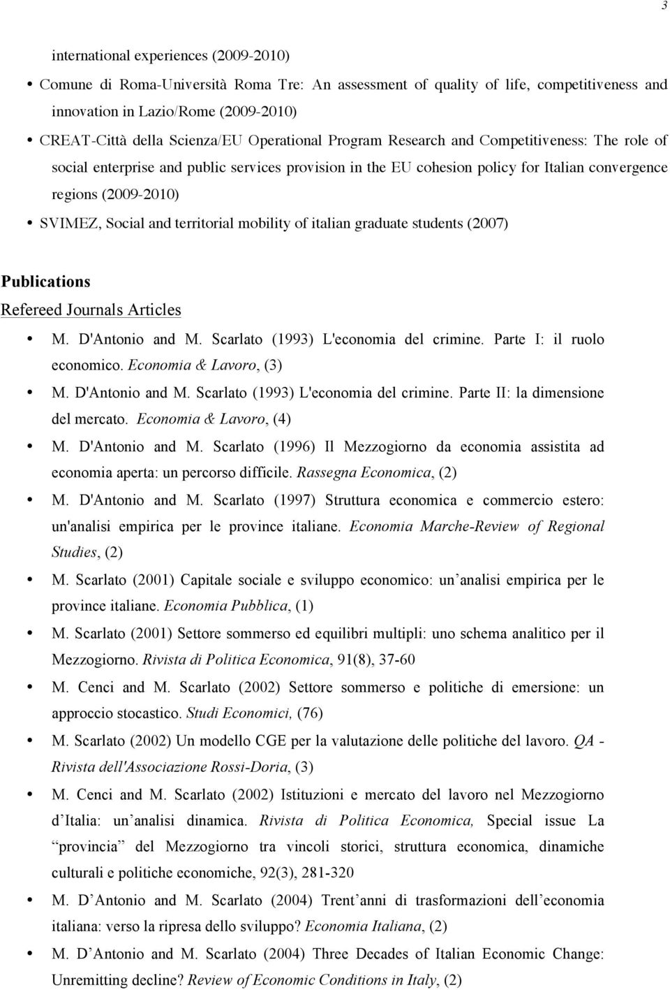 territorial mobility of italian graduate students (2007) Publications Refereed Journals Articles M. D'Antonio and M. Scarlato (1993) L'economia del crimine. Parte I: il ruolo economico.