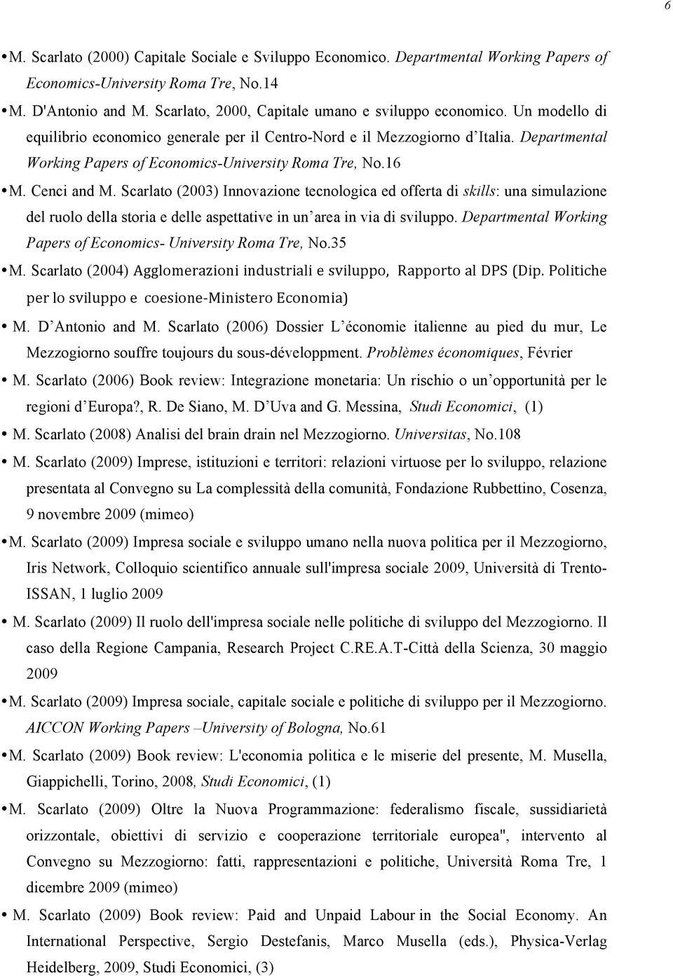 Scarlato (2003) Innovazione tecnologica ed offerta di skills: una simulazione del ruolo della storia e delle aspettative in un area in via di sviluppo.