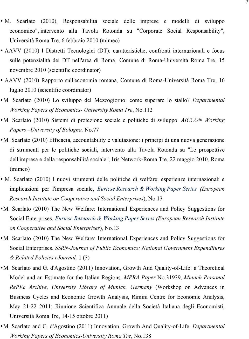 (scientific coordinator) AAVV (2010) Rapporto sull'economia romana, Comune di Roma-Università Roma Tre, 16 luglio 2010 (scientific coordinator) M.