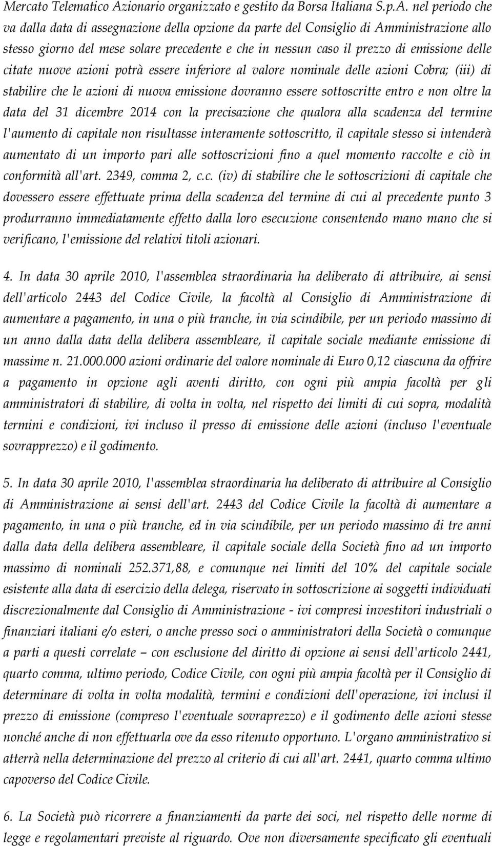 nel periodo che va dalla data di assegnazione della opzione da parte del Consiglio di Amministrazione allo stesso giorno del mese solare precedente e che in nessun caso il prezzo di emissione delle