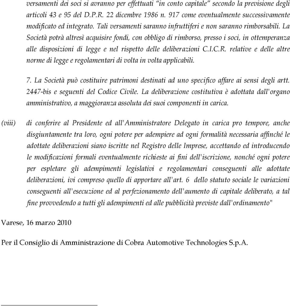 La Società potrà altresì acquisire fondi, con obbligo di rimborso, presso i soci, in ottemperanza alle disposizioni di legge e nel rispetto delle deliberazioni C.I.C.R.