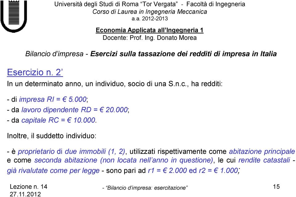 000; - da capitale RC = 10.000. Inoltre, il suddetto individuo: - è proprietario di due immobili (1, 2), utilizzati rispettivamente come