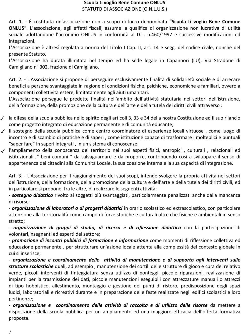 L Associazione è altresì regolata a norma del Titolo I Cap. II, art. 14 e segg. del codice civile, nonché del presente Statuto.