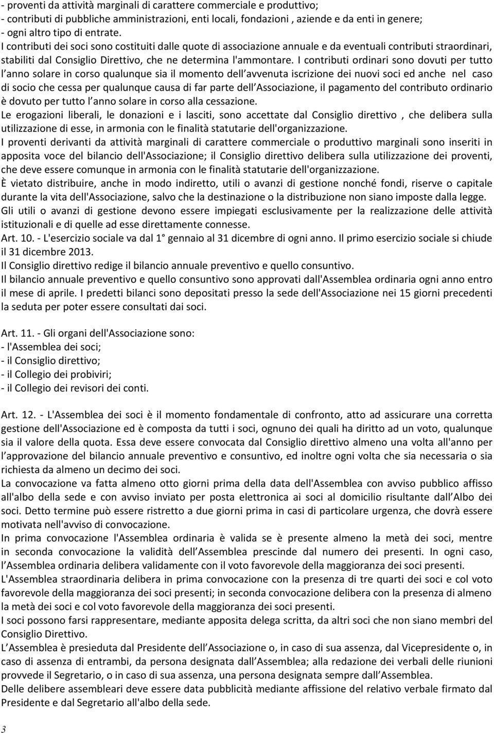 I contributi ordinari sono dovuti per tutto l anno solare in corso qualunque sia il momento dell avvenuta iscrizione dei nuovi soci ed anche nel caso di socio che cessa per qualunque causa di far