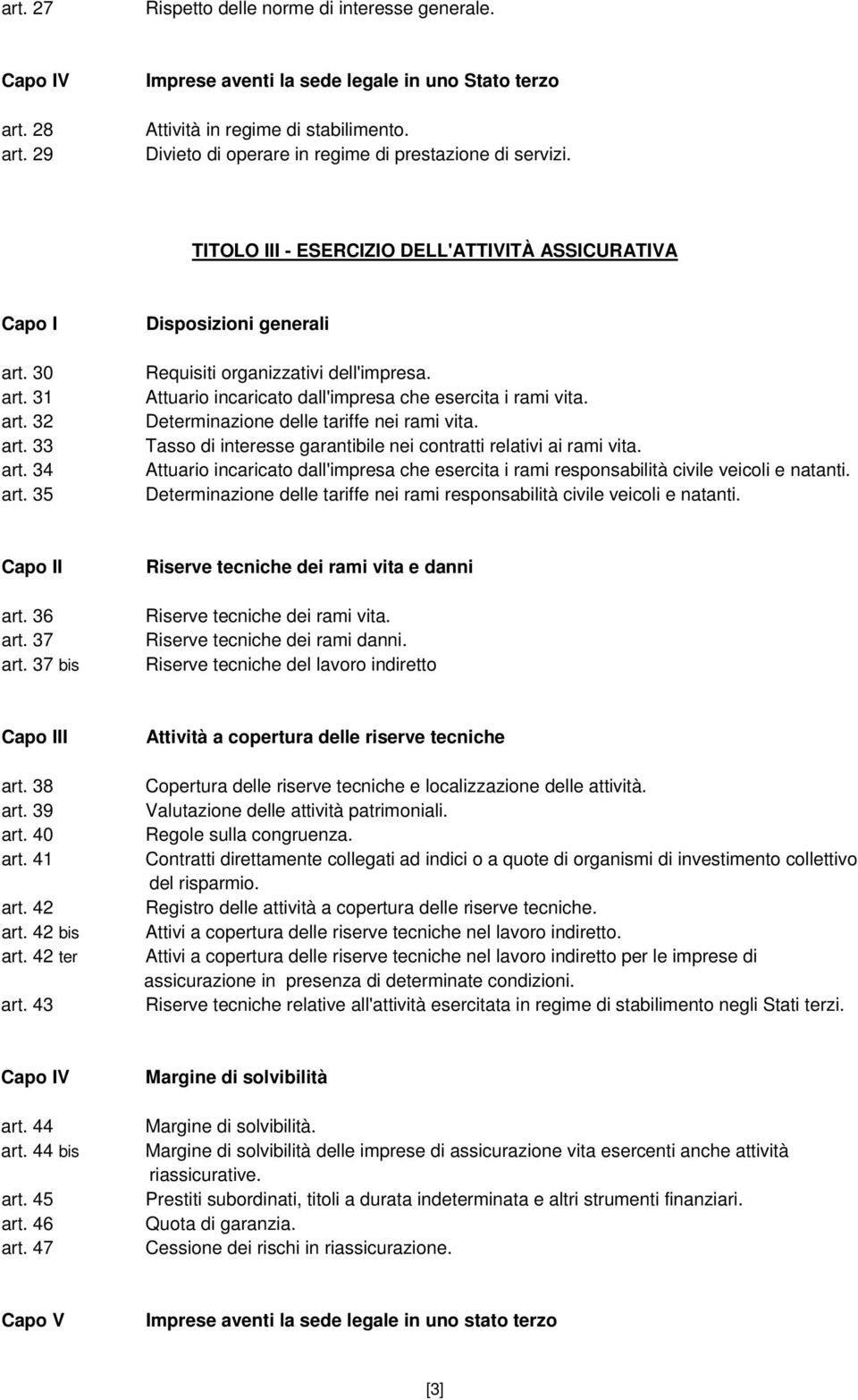 35 Disposizioni generali Requisiti organizzativi dell'impresa. Attuario incaricato dall'impresa che esercita i rami vita. Determinazione delle tariffe nei rami vita.