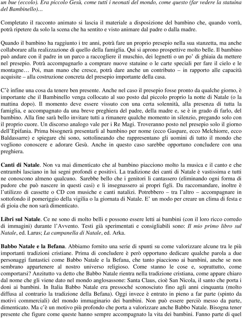 vorrà, potrà ripetere da solo la scena che ha sentito e visto animare dal padre o dalla madre.