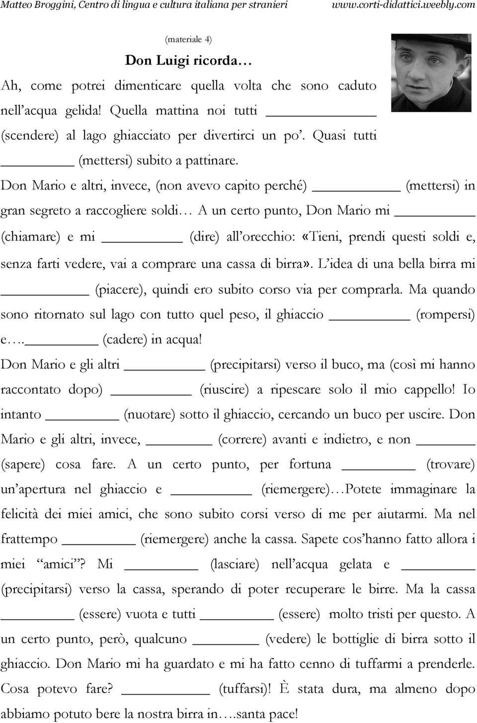 Don Mario e altri, invece, (non avevo capito perché) (mettersi) in gran segreto a raccogliere soldi A un certo punto, Don Mario mi (chiamare) e mi (dire) all orecchio: «Tieni, prendi questi soldi e,