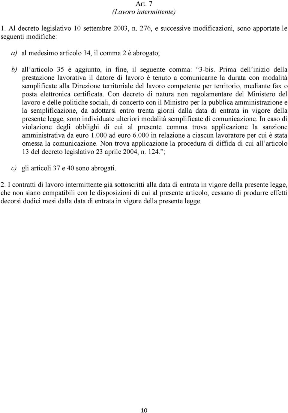 Prima dell inizio della prestazione lavorativa il datore di lavoro è tenuto a comunicarne la durata con modalità semplificate alla Direzione territoriale del lavoro competente per territorio,