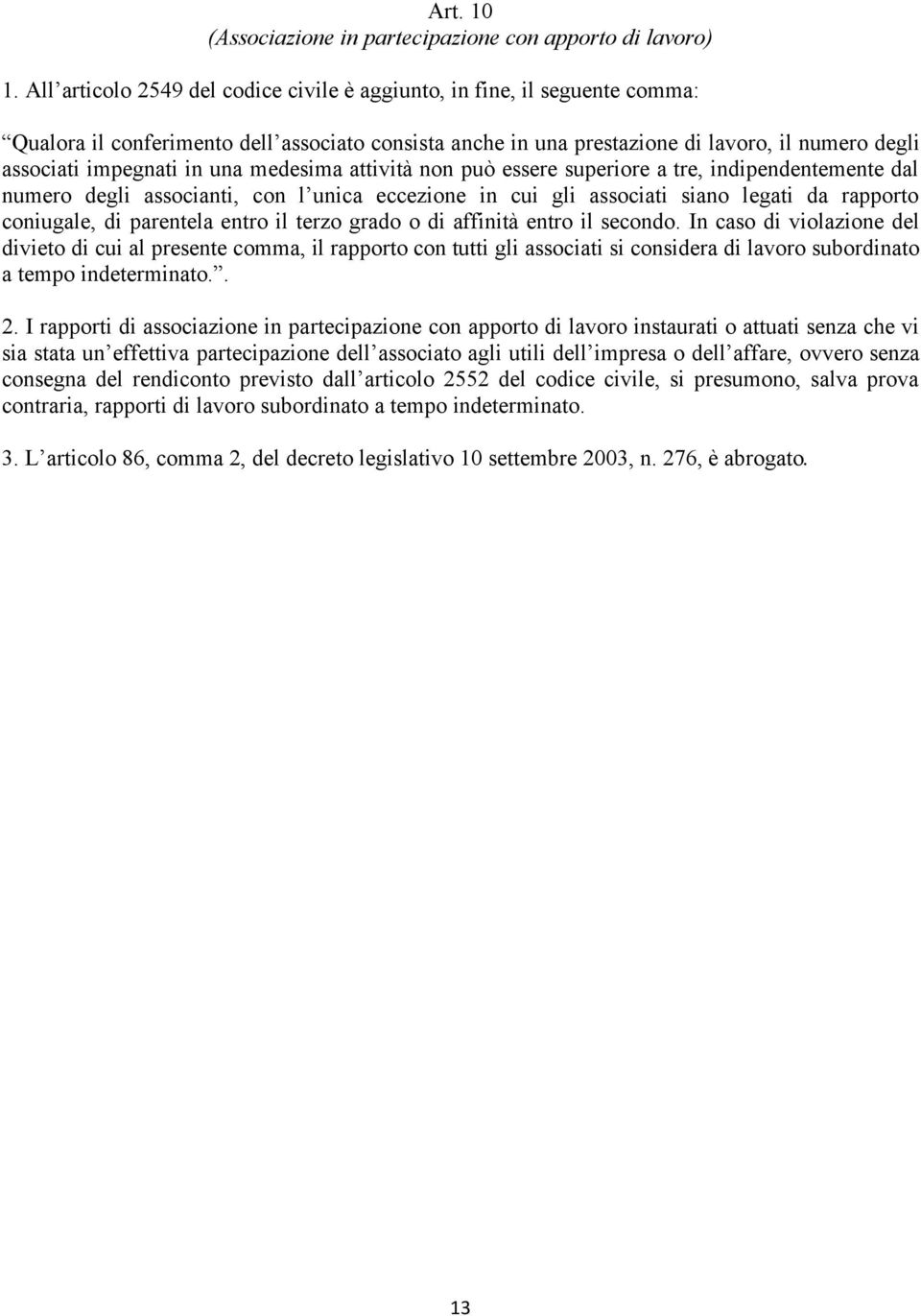 una medesima attività non può essere superiore a tre, indipendentemente dal numero degli associanti, con l unica eccezione in cui gli associati siano legati da rapporto coniugale, di parentela entro