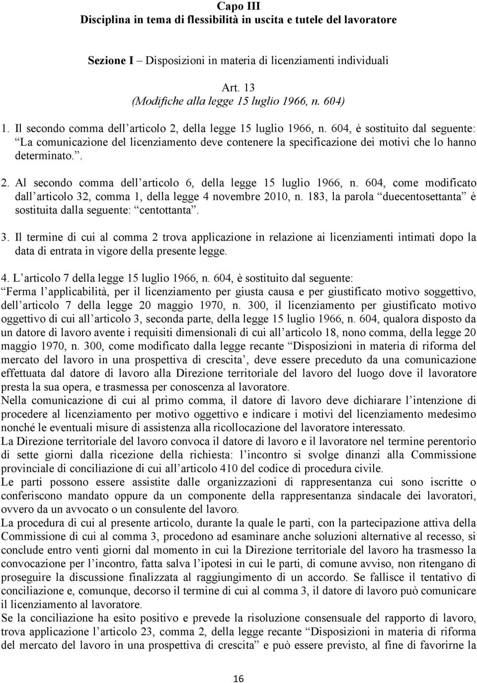 604, è sostituito dal seguente: La comunicazione del licenziamento deve contenere la specificazione dei motivi che lo hanno determinato.. 2.