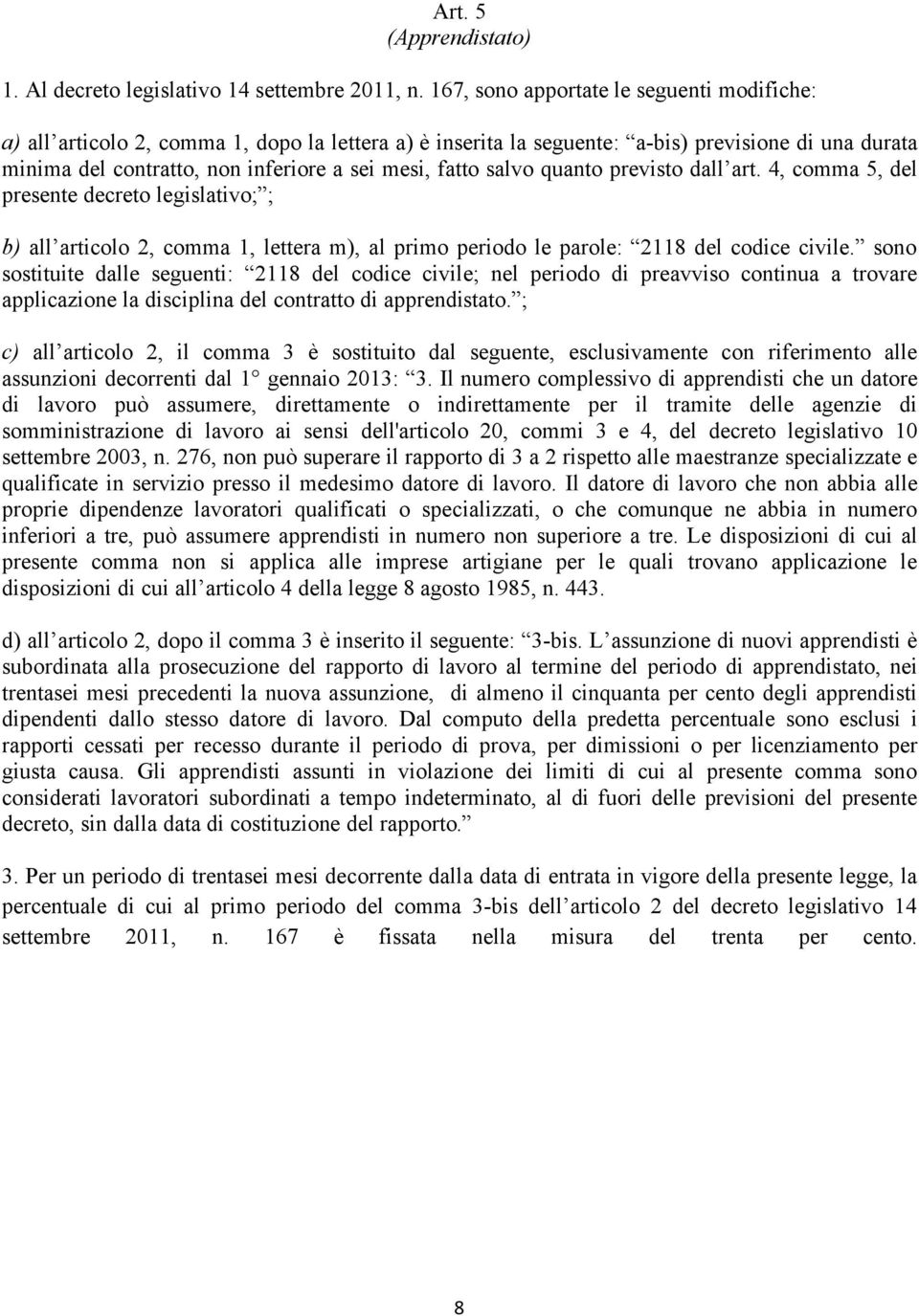 salvo quanto previsto dall art. 4, comma 5, del presente decreto legislativo; ; b) all articolo 2, comma 1, lettera m), al primo periodo le parole: 2118 del codice civile.