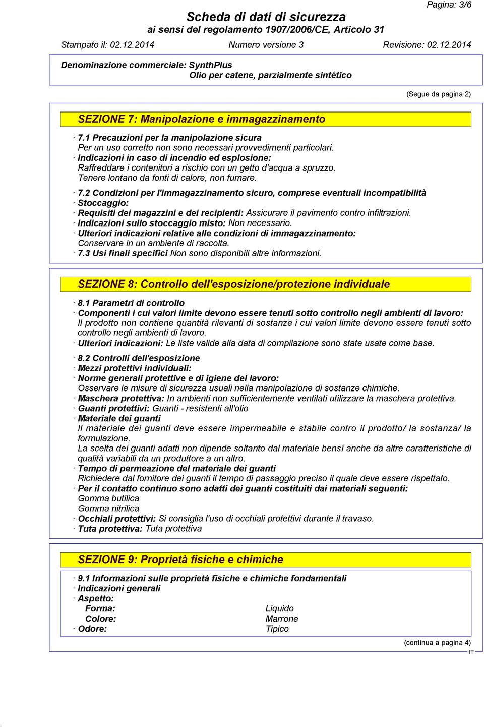 2 Condizioni per l'immagazzinamento sicuro, comprese eventuali incompatibilità Stoccaggio: Requisiti dei magazzini e dei recipienti: Assicurare il pavimento contro infiltrazioni.