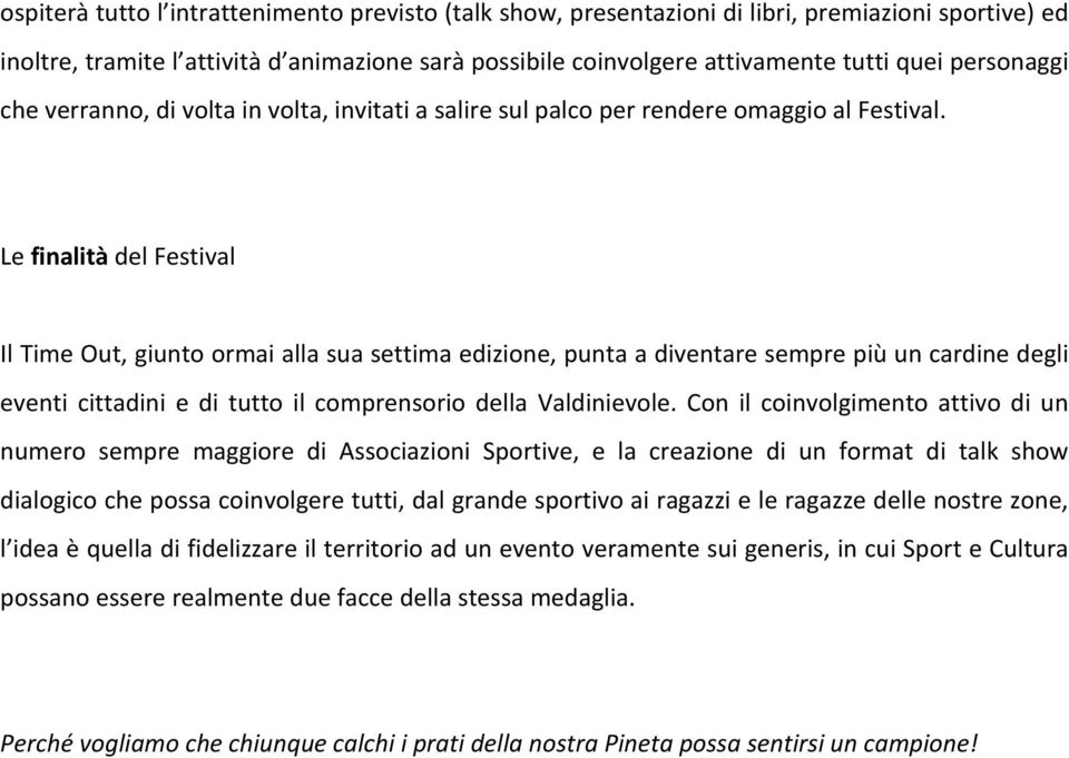 Le finalità del Festival Il Time Out, giunto ormai alla sua settima edizione, punta a diventare sempre più un cardine degli eventi cittadini e di tutto il comprensorio della Valdinievole.