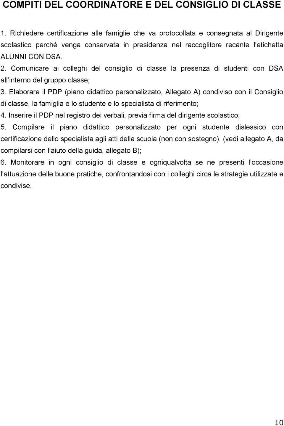 Comunicare ai colleghi del consiglio di classe la presenza di studenti con DSA all interno del gruppo classe; 3.