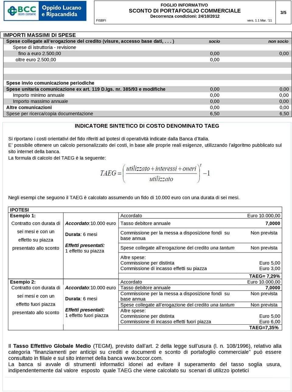 385/93 e modifiche 0,00 0,00 Importo minimo annuale 0,00 0,00 Importo massimo annuale 0,00 0,00 Altre comunicazioni 0,00 0,00 Spese per ricerca/copia documentazione 6,50 6,50 INDICATORE SINTETICO DI