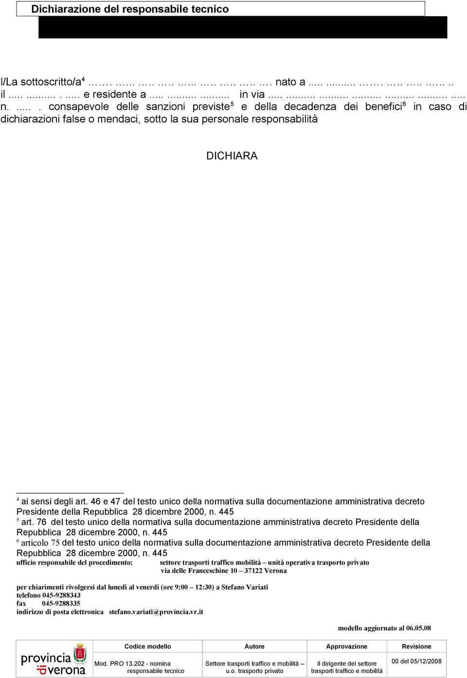 .... consapevole delle sanzioni previste 5 e della decadenza dei benefici 6 in caso di dichiarazioni false o mendaci, sotto la sua personale responsabilità DICHIARA 4 ai sensi degli art.