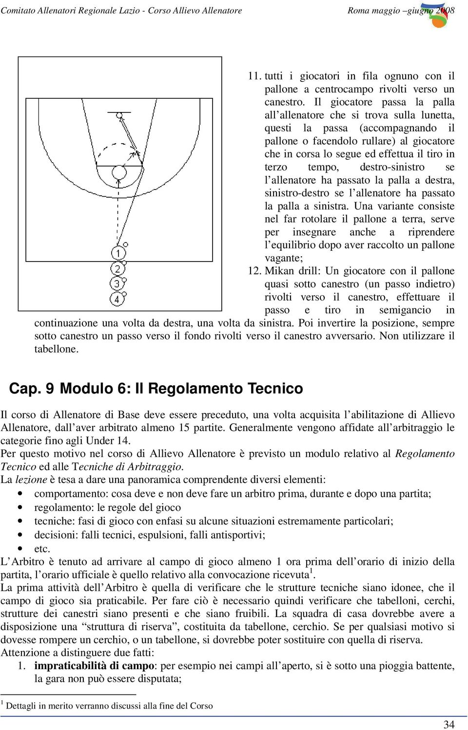 tempo, destro-sinistro se l allenatore ha passato la palla a destra, sinistro-destro se l allenatore ha passato la palla a sinistra.