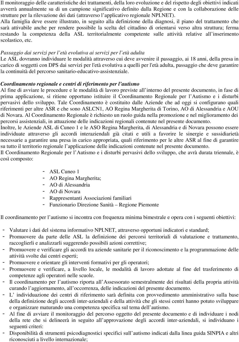 Alla famiglia deve essere illustrato, in seguito alla definizione della diagnosi, il piano del trattamento che sarà attivabile anche per rendere possibile la scelta del cittadino di orientarsi verso