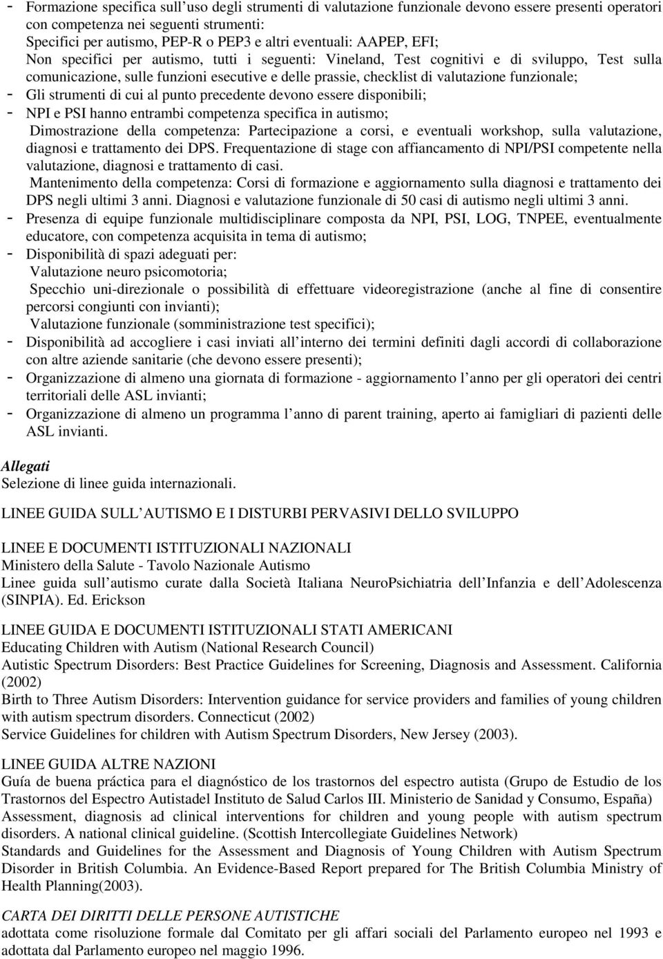 valutazione funzionale; - Gli strumenti di cui al punto precedente devono essere disponibili; - NPI e PSI hanno entrambi competenza specifica in autismo; Dimostrazione della competenza: