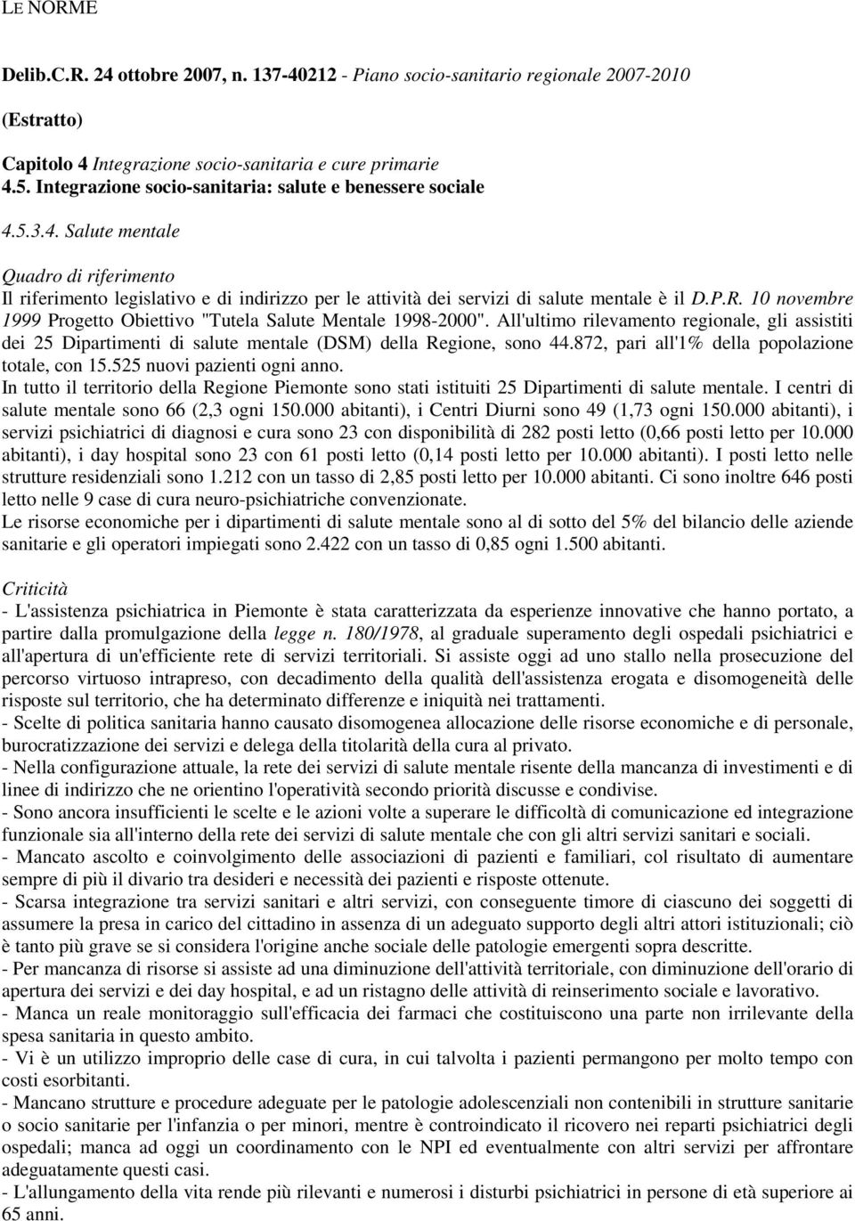 R. 10 novembre 1999 Progetto Obiettivo "Tutela Salute Mentale 1998-2000". All'ultimo rilevamento regionale, gli assistiti dei 25 Dipartimenti di salute mentale (DSM) della Regione, sono 44.