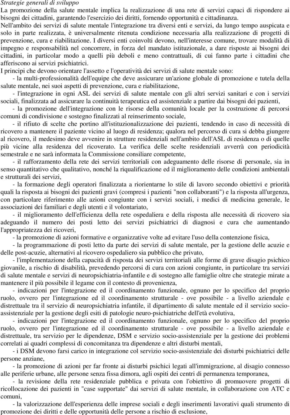 Nell'ambito dei servizi di salute mentale l'integrazione tra diversi enti e servizi, da lungo tempo auspicata e solo in parte realizzata, è universalmente ritenuta condizione necessaria alla